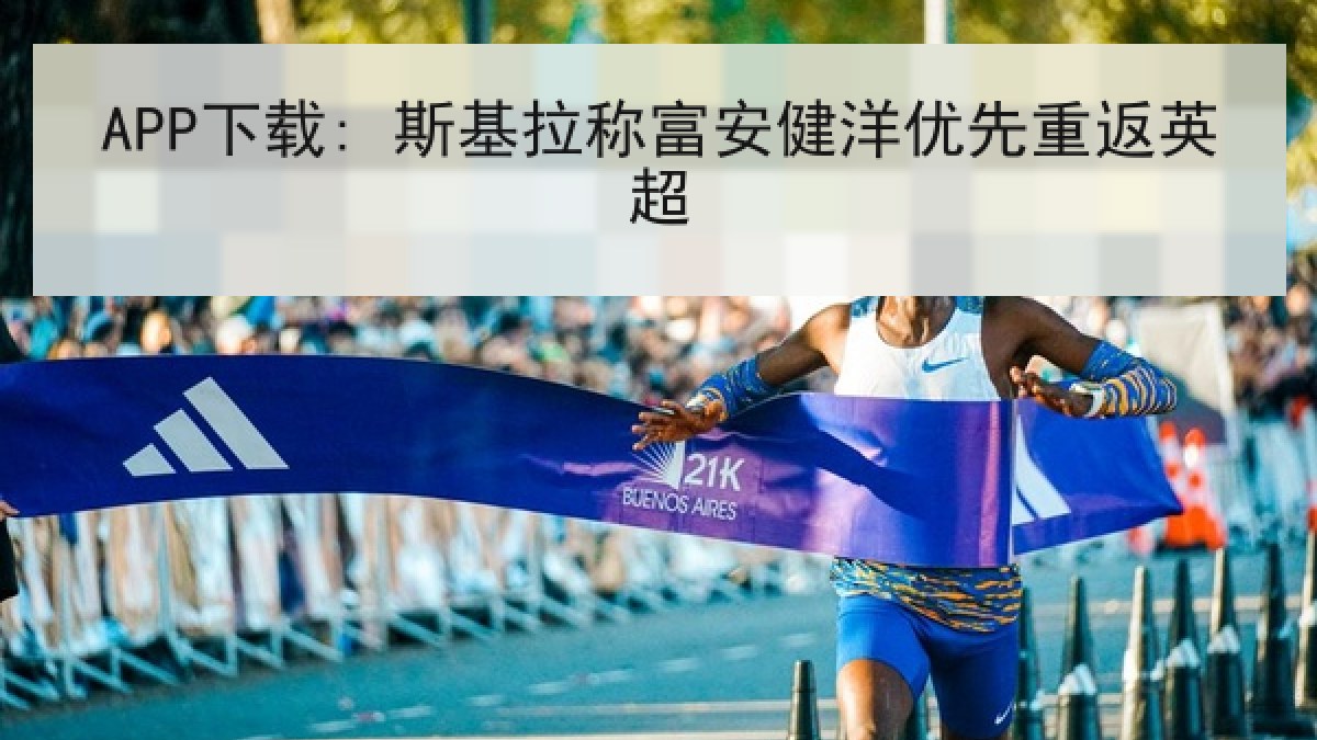 APP下载: 斯基拉称富安健洋优先重返英超